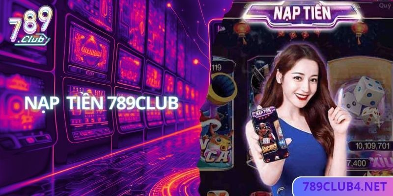 Nạp tiền 789club bằng phương pháp nào nhanh chóng nhất